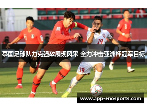 泰国足球队力克强敌展现风采 全力冲击亚洲杯冠军目标