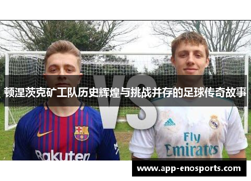 顿涅茨克矿工队历史辉煌与挑战并存的足球传奇故事