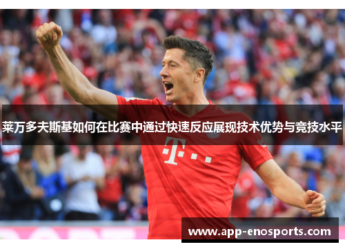 莱万多夫斯基如何在比赛中通过快速反应展现技术优势与竞技水平