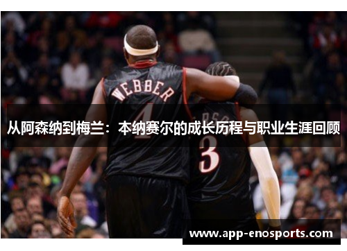 从阿森纳到梅兰：本纳赛尔的成长历程与职业生涯回顾