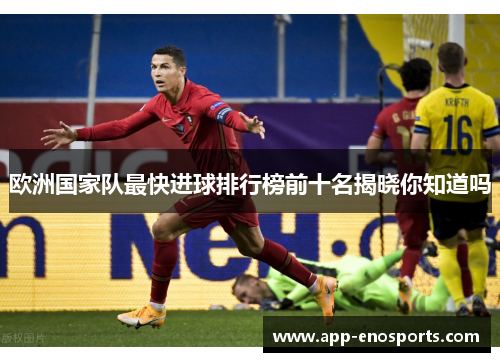 欧洲国家队最快进球排行榜前十名揭晓你知道吗