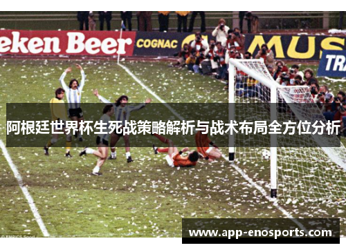 阿根廷世界杯生死战策略解析与战术布局全方位分析
