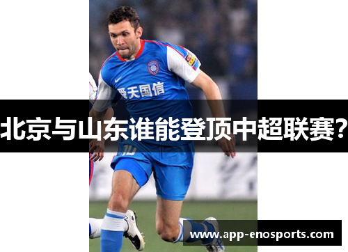 北京与山东谁能登顶中超联赛？