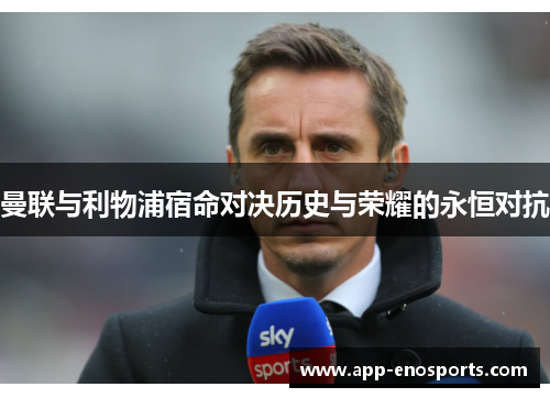 曼联与利物浦宿命对决历史与荣耀的永恒对抗