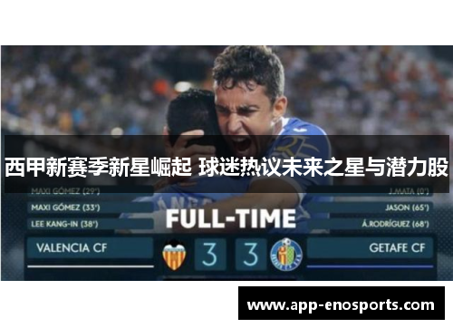 西甲新赛季新星崛起 球迷热议未来之星与潜力股